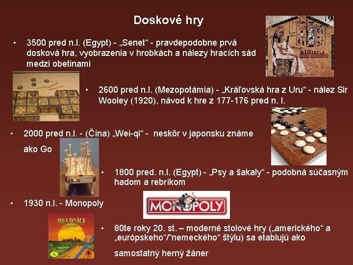 Doskové hry • 3500 pred n. l. (Egypt) - „Senet“ - pravdepodobne prvá dosková