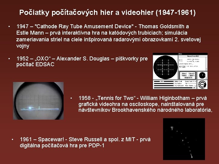 Počiatky počítačových hier a videohier (1947 -1961) • 1947 – "Cathode Ray Tube Amusement