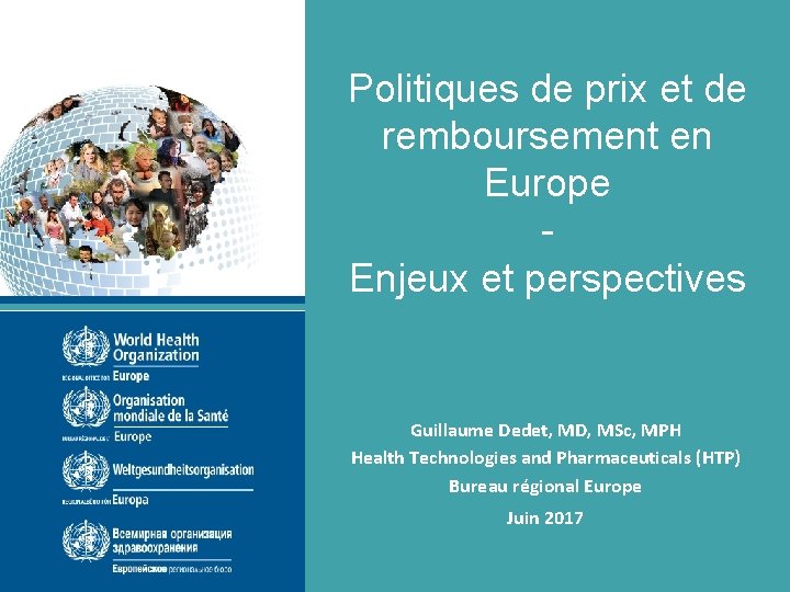 Politiques de prix et de remboursement en Europe Enjeux et perspectives Guillaume Dedet, MD,