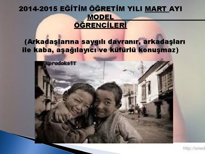 2014 -2015 EĞİTİM ÖĞRETİM YILI MART AYI MODEL ÖĞRENCİLERİ (Arkadaşlarına saygılı davranır, arkadaşları ile