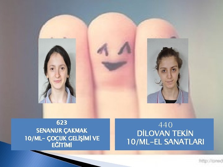 623 SENANUR ÇAKMAK 10/ML- ÇOCUK GELİŞİMİ VE EĞİTİMİ 440 DİLOVAN TEKİN 10/ML-EL SANATLARI 