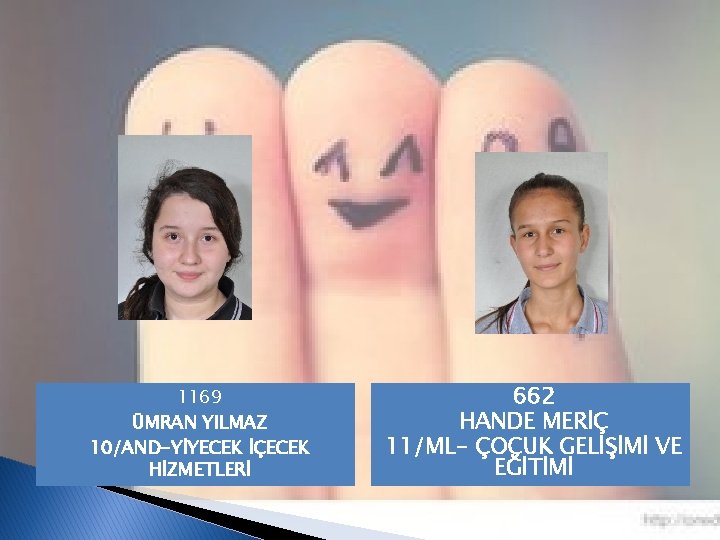 1169 ÜMRAN YILMAZ 10/AND-YİYECEK İÇECEK HİZMETLERİ 662 HANDE MERİÇ 11/ML- ÇOCUK GELİŞİMİ VE EĞİTİMİ