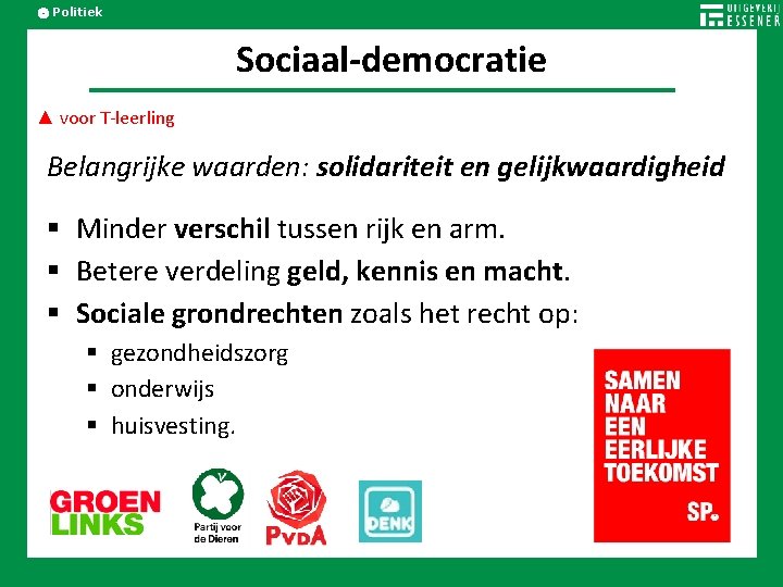 Politiek Sociaal-democratie ▲ voor T-leerling Belangrijke waarden: solidariteit en gelijkwaardigheid Minder verschil tussen rijk