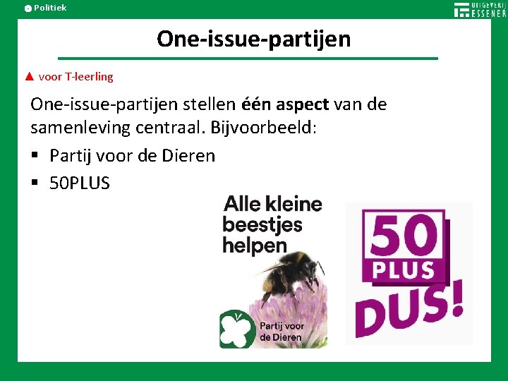 Politiek One-issue-partijen ▲ voor T-leerling One-issue-partijen stellen één aspect van de samenleving centraal. Bijvoorbeeld: