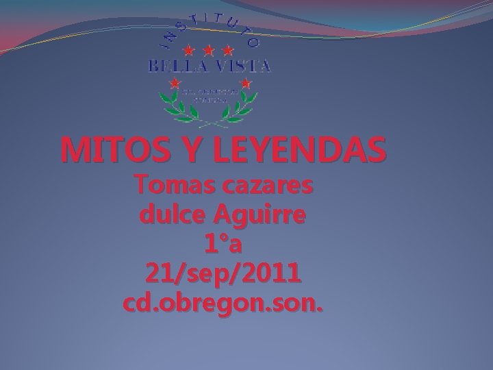 MITOS Y LEYENDAS Tomas cazares dulce Aguirre 1°a 21/sep/2011 cd. obregon. son. 