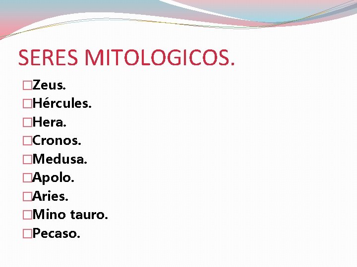 SERES MITOLOGICOS. �Zeus. �Hércules. �Hera. �Cronos. �Medusa. �Apolo. �Aries. �Mino tauro. �Pecaso. 