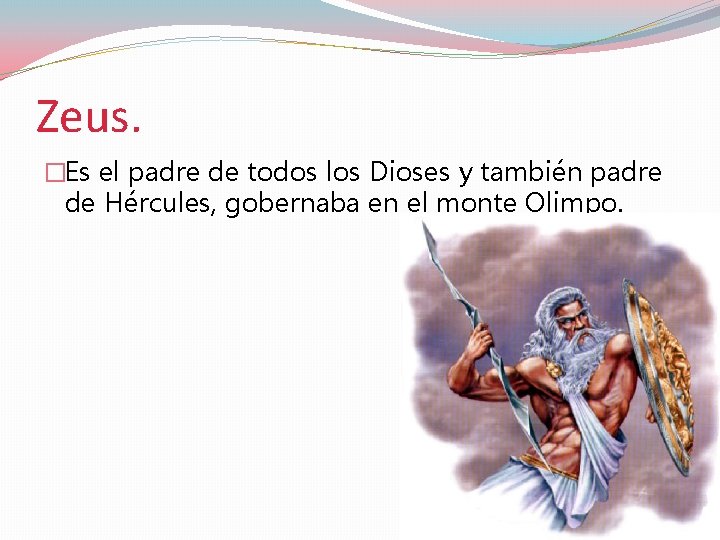 Zeus. �Es el padre de todos los Dioses y también padre de Hércules, gobernaba