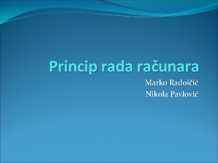 Princip rada računara Marko Radoičić Nikola Pavlović 