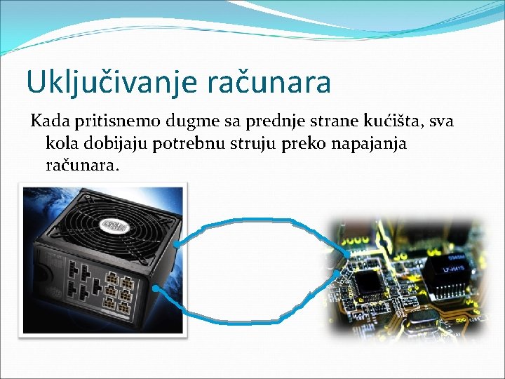 Uključivanje računara Kada pritisnemo dugme sa prednje strane kućišta, sva kola dobijaju potrebnu struju