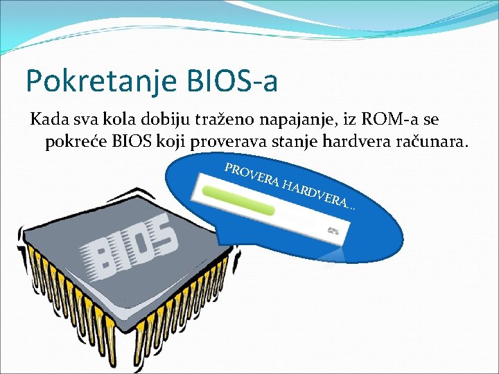 Pokretanje BIOS-a Kada sva kola dobiju traženo napajanje, iz ROM-a se pokreće BIOS koji