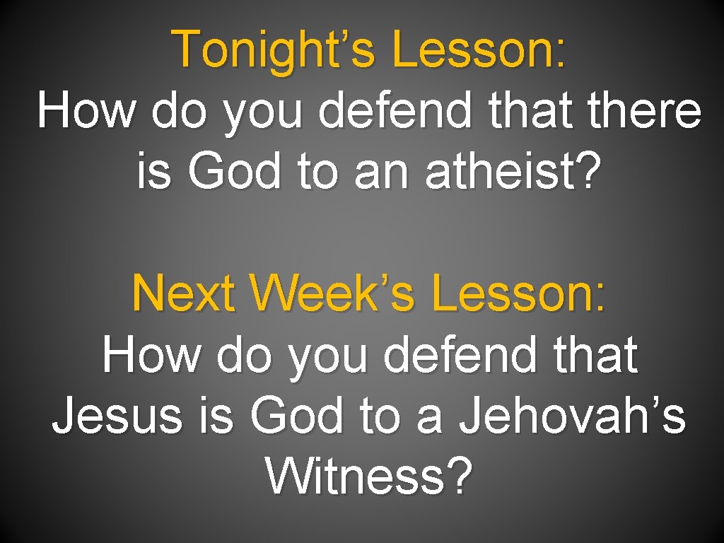 Tonight’s Lesson: How do you defend that there is God to an atheist? Next