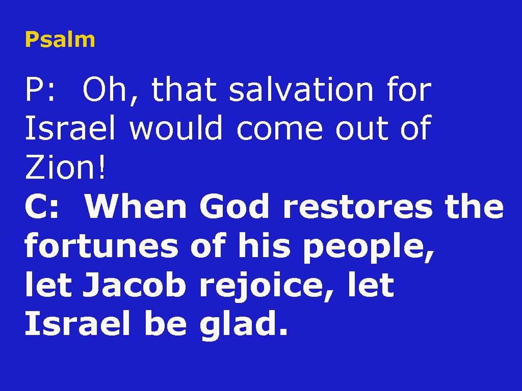 Psalm P: Oh, that salvation for Israel would come out of Zion! C: When