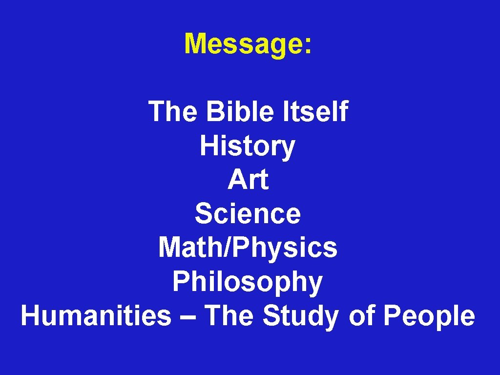 Message: The Bible Itself History Art Science Math/Physics Philosophy Humanities – The Study of