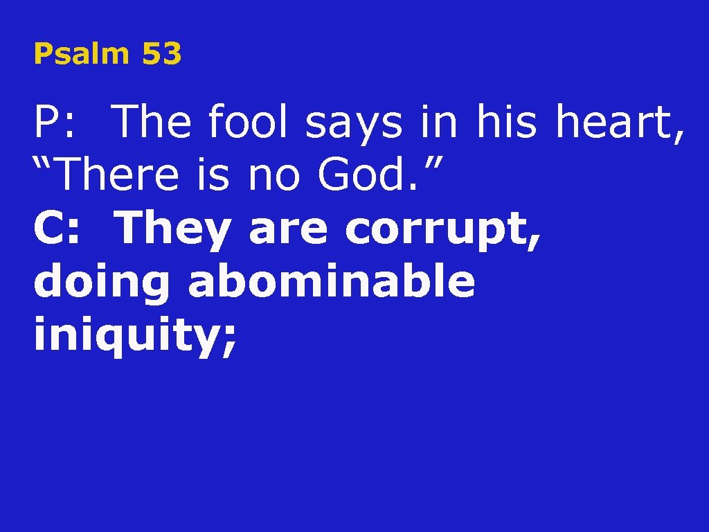 Psalm 53 P: The fool says in his heart, “There is no God. ”