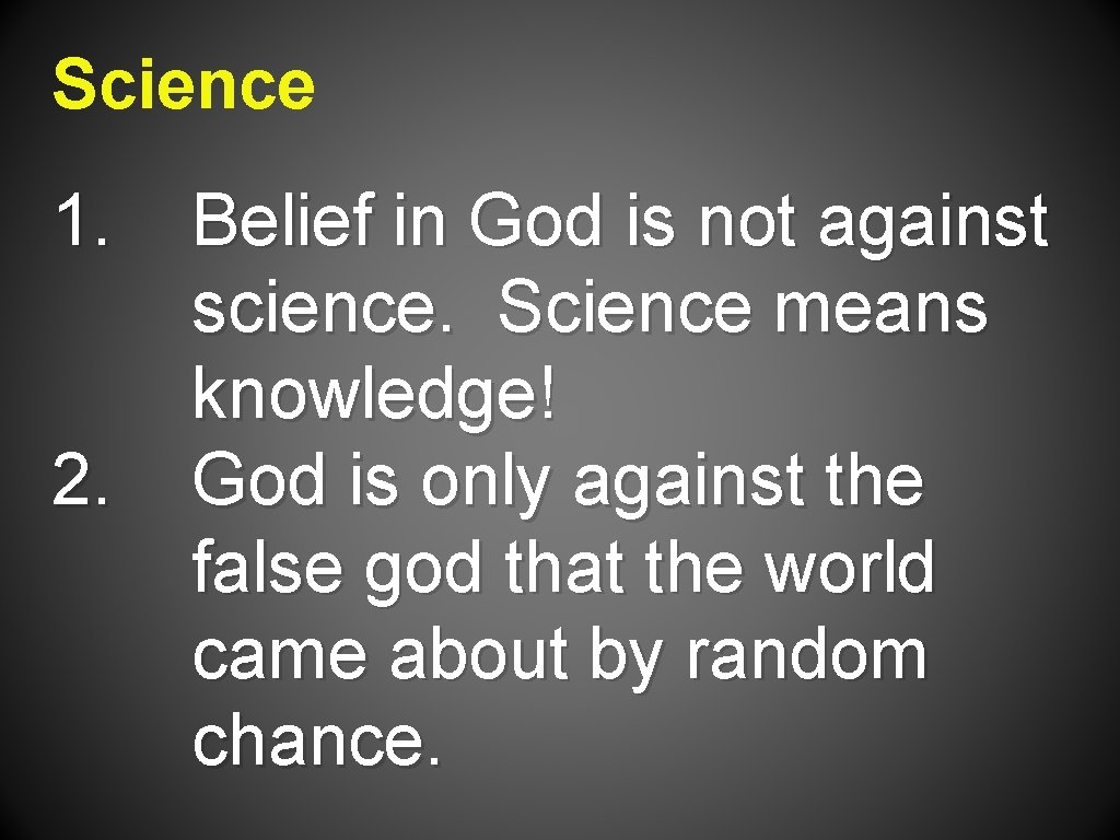 Science 1. 2. Belief in God is not against science. Science means knowledge! God