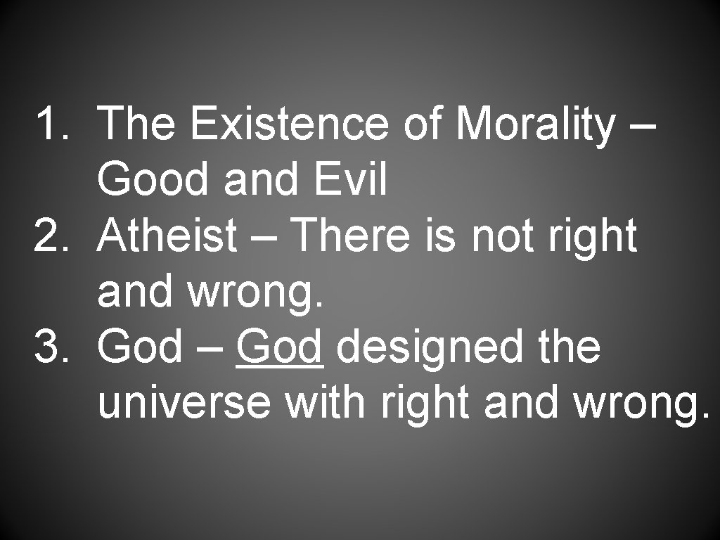 1. The Existence of Morality – Good and Evil 2. Atheist – There is