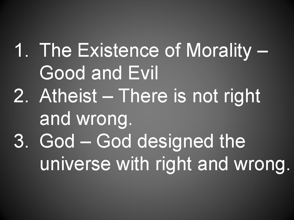 1. The Existence of Morality – Good and Evil 2. Atheist – There is