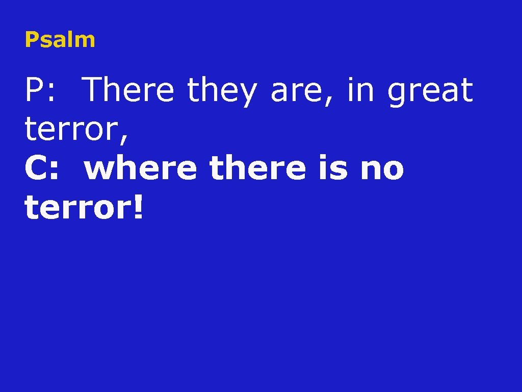 Psalm P: There they are, in great terror, C: where there is no terror!