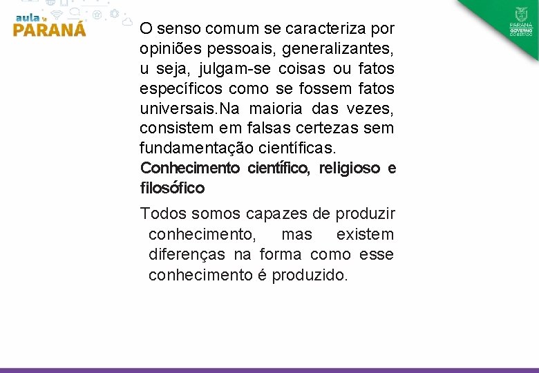 O senso comum se caracteriza por opiniões pessoais, generalizantes, u seja, julgam-se coisas ou