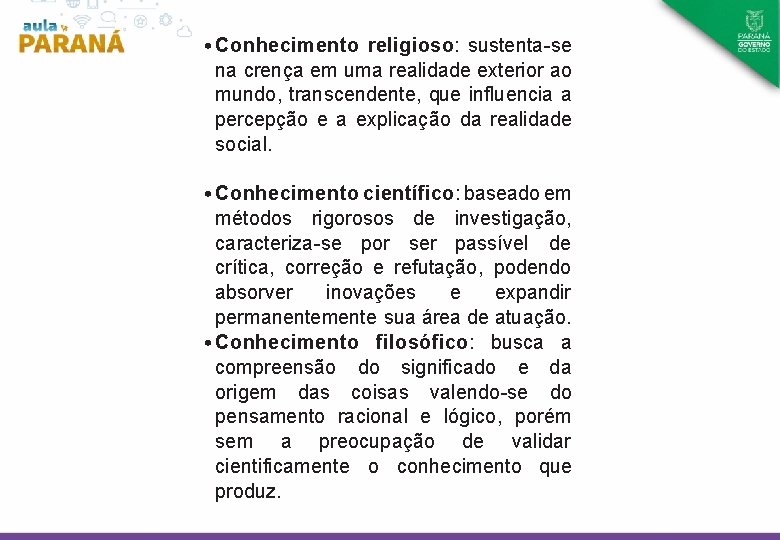  • Conhecimento religioso: sustenta-se na crença em uma realidade exterior ao mundo, transcendente,