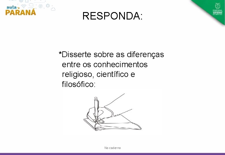 RESPONDA: *Disserte sobre as diferenças entre os conhecimentos religioso, científico e filosófico: No caderno