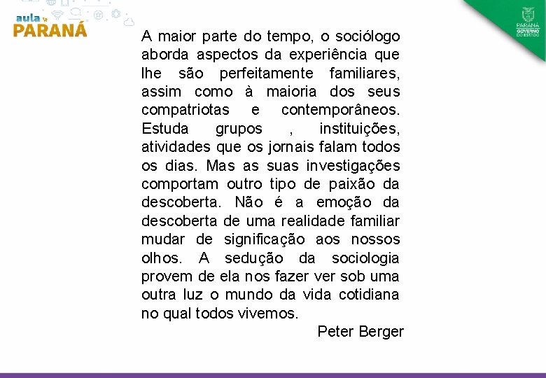 A maior parte do tempo, o sociólogo aborda aspectos da experiência que lhe são