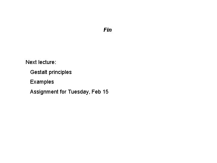 Fin Next lecture: Gestalt principles Examples Assignment for Tuesday, Feb 15 