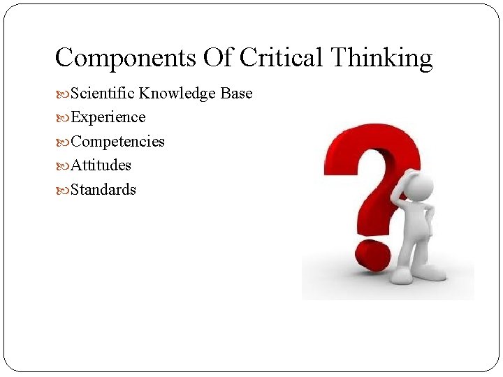 Components Of Critical Thinking Scientific Knowledge Base Experience Competencies Attitudes Standards 
