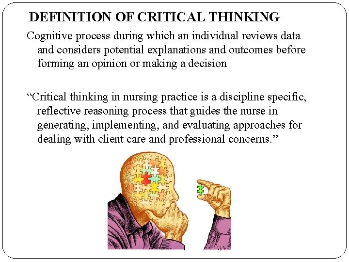 DEFINITION OF CRITICAL THINKING Cognitive process during which an individual reviews data and considers