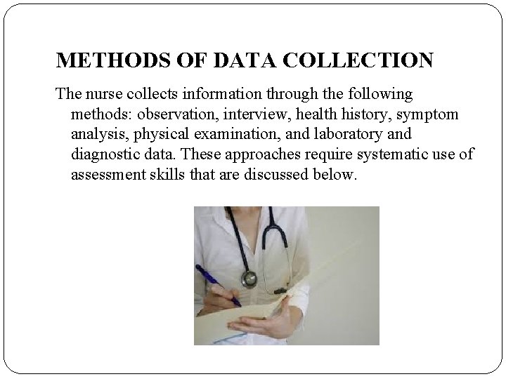 METHODS OF DATA COLLECTION The nurse collects information through the following methods: observation, interview,