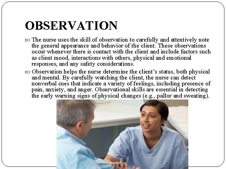 OBSERVATION The nurse uses the skill of observation to carefully and attentively note the