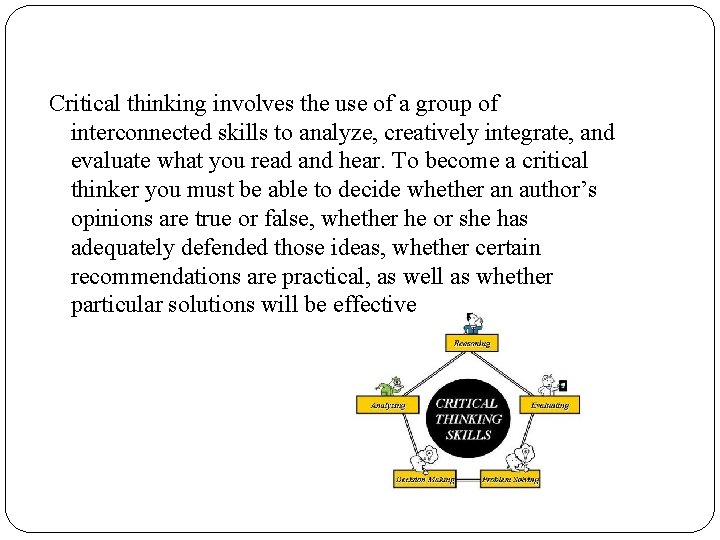 Critical thinking involves the use of a group of interconnected skills to analyze, creatively