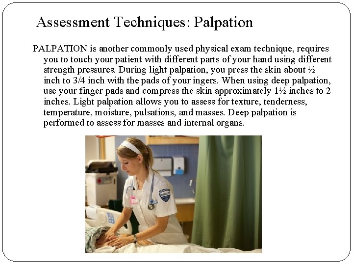 Assessment Techniques: Palpation PALPATION is another commonly used physical exam technique, requires you to