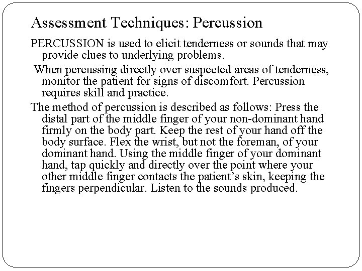 Assessment Techniques: Percussion PERCUSSION is used to elicit tenderness or sounds that may provide