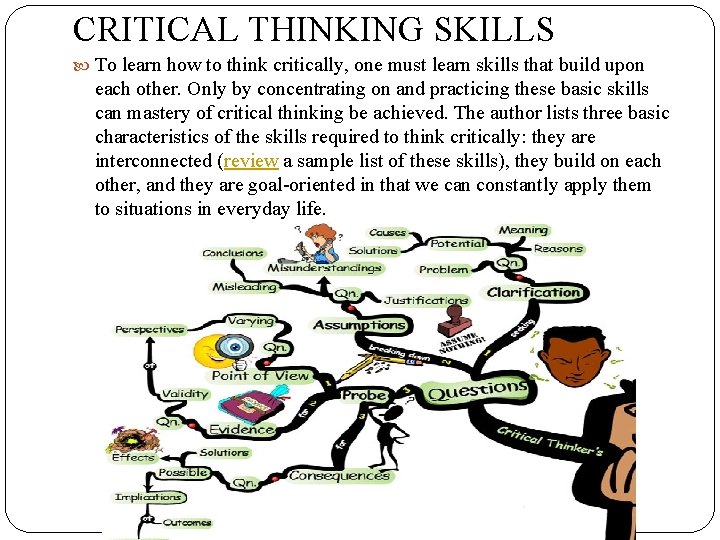 CRITICAL THINKING SKILLS To learn how to think critically, one must learn skills that