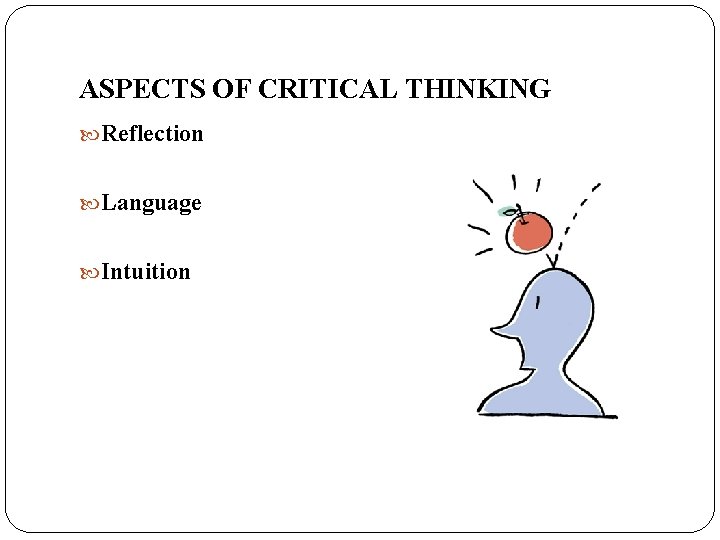 ASPECTS OF CRITICAL THINKING Reflection Language Intuition 