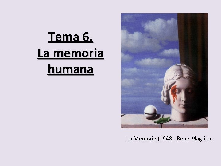 Tema 6. La memoria humana La Memoria (1948). René Magritte 