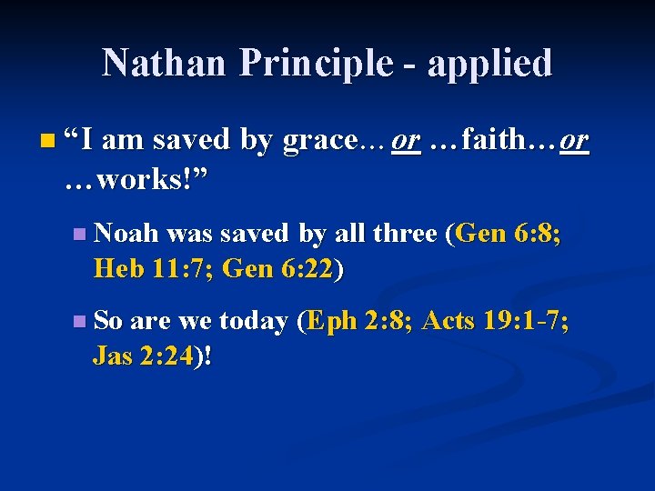 Nathan Principle - applied n “I am saved by grace…or …faith…or …works!” n Noah