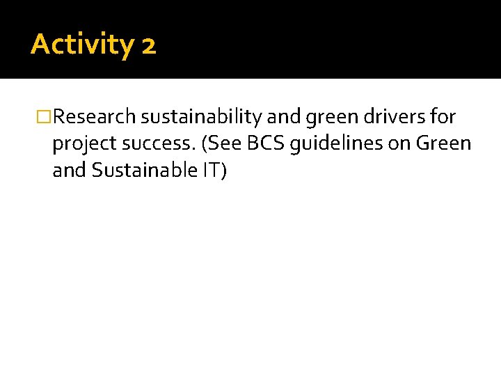 Activity 2 �Research sustainability and green drivers for project success. (See BCS guidelines on Activity 2 �Research sustainability and green drivers for project success. (See BCS guidelines on