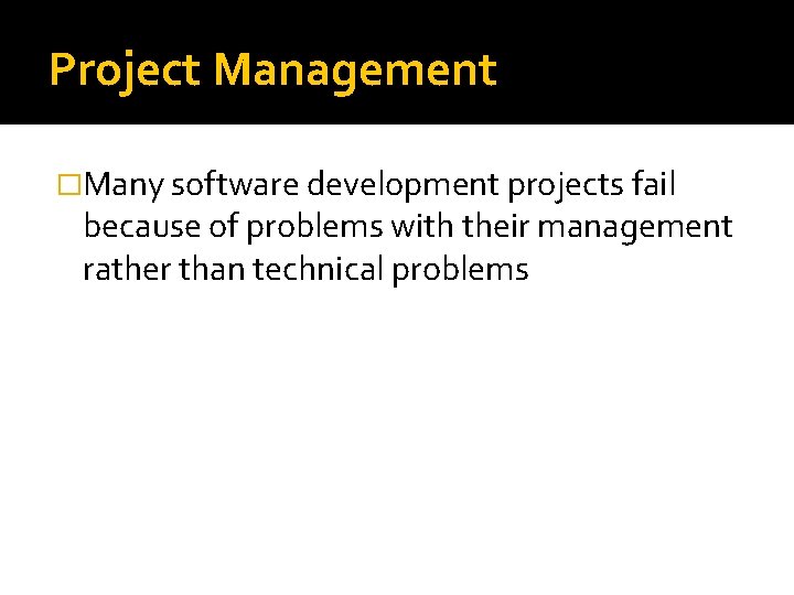 Project Management �Many software development projects fail because of problems with their management rather Project Management �Many software development projects fail because of problems with their management rather