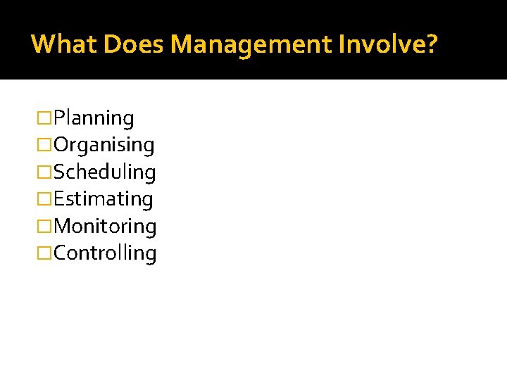 What Does Management Involve? �Planning �Organising �Scheduling �Estimating �Monitoring �Controlling What Does Management Involve? �Planning �Organising �Scheduling �Estimating �Monitoring �Controlling