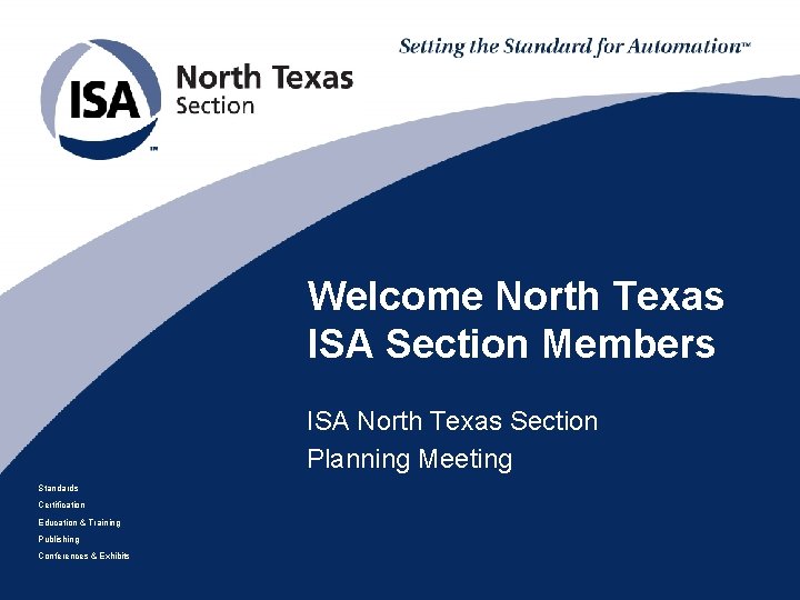 Welcome North Texas ISA Section Members ISA North Texas Section Planning Meeting Standards Certification