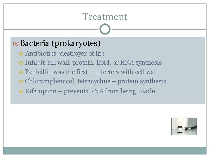 Treatment Bacteria (prokaryotes) Antibiotics “destroyer of life” Inhibit cell wall, protein, lipid, or RNA