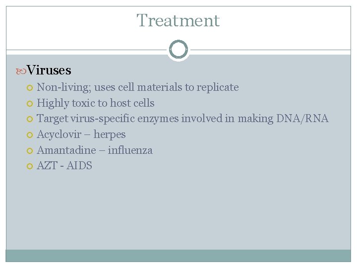 Treatment Viruses Non-living; uses cell materials to replicate Highly toxic to host cells Target