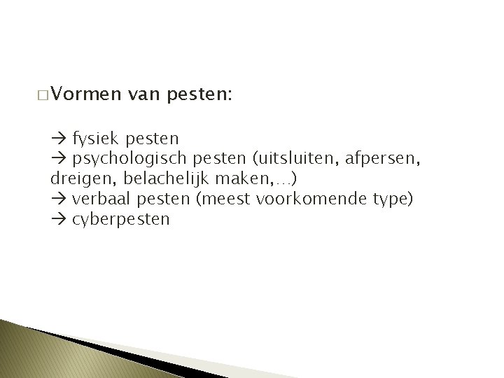 � Vormen van pesten: fysiek pesten psychologisch pesten (uitsluiten, afpersen, dreigen, belachelijk maken, …)