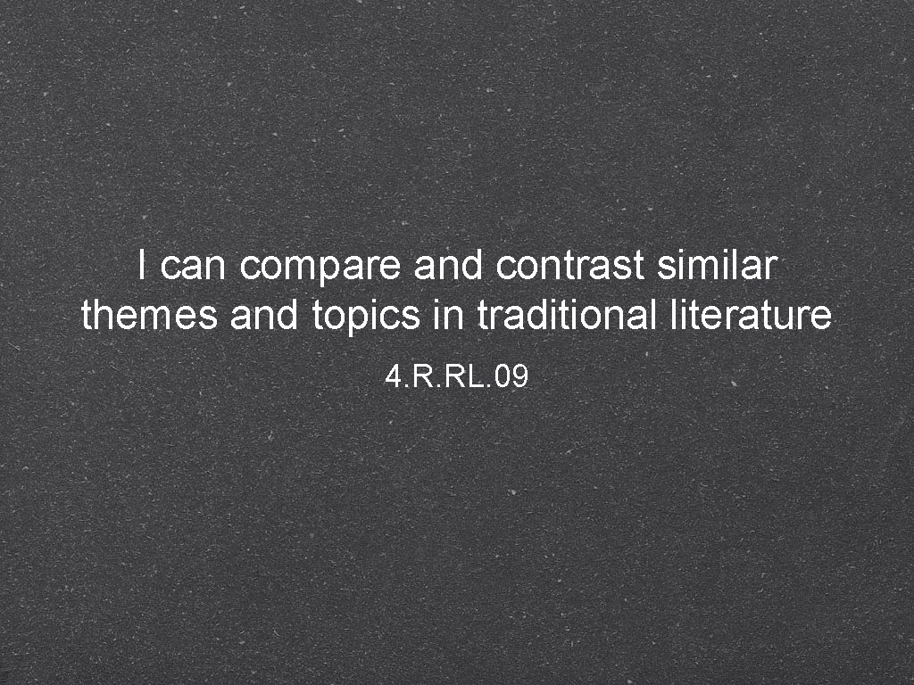 I can compare and contrast similar themes and topics in traditional literature 4. R. I can compare and contrast similar themes and topics in traditional literature 4. R.