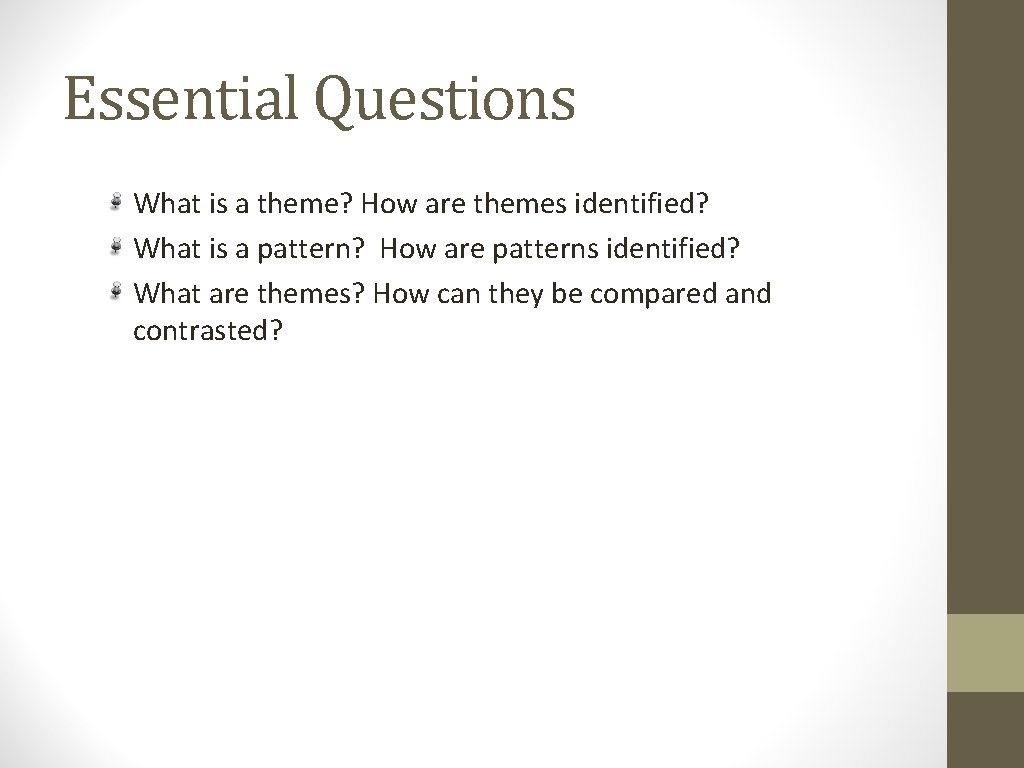 Essential Questions What is a theme? How are themes identified? What is a pattern? Essential Questions What is a theme? How are themes identified? What is a pattern?