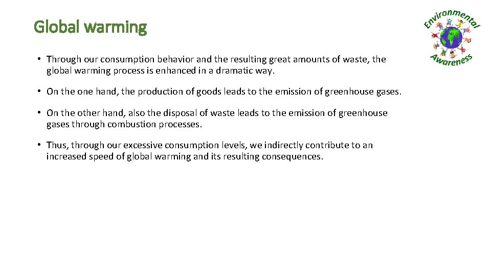 Global warming • Through our consumption behavior and the resulting great amounts of waste,