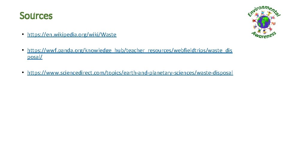 Sources • https: //en. wikipedia. org/wiki/Waste • https: //wwf. panda. org/knowledge_hub/teacher_resources/webfieldtrips/waste_dis posal/ • https: