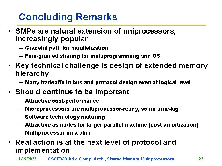 Concluding Remarks • SMPs are natural extension of uniprocessors, increasingly popular – Graceful path